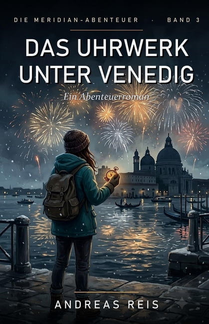 Die Meridian-Abenteuer Das Uhrwerk unter Venedig: Ein spannender Abenteuerroman Ã¼ber ein Archiv unter Wasser, eine Stadt, die ihre Zeit verlier, Book 3, (Paperback)
