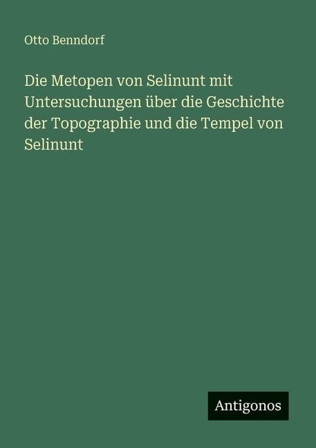 Die Metopen von Selinunt mit Untersuchungen über die Geschichte der Topographie und die Tempel von Selinunt, (Paperback)