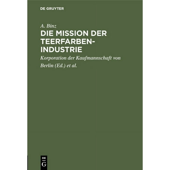 Die Mission Der Teerfarben-Industrie: Festrede Zur Eröffnung Des Sechsten Studienjahres Der Handels-Hochschule Berlin Am, (Hardcover)
