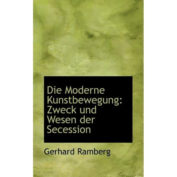 Die Moderne Kunstbewegung: Zweck Und Wesen Der Secession, (Paperback)