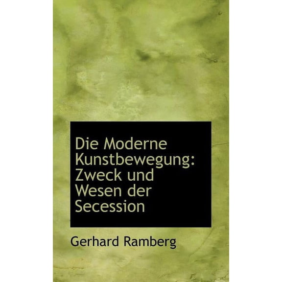 Die Moderne Kunstbewegung: Zweck Und Wesen Der Secession, (Paperback)