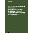 thumbnail image 1 of Die Monroedoktrin in Ihren Beziehungen Zur Amerikanischen Diplomatie Und Zum VÃ¶lkerrecht, (Hardcover), 1 of 1