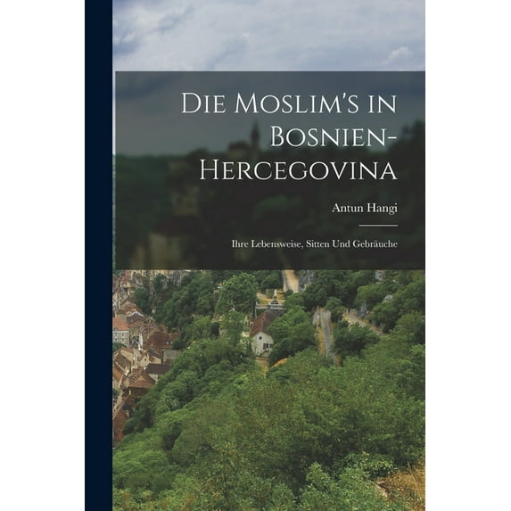 Die Moslim's in Bosnien-Hercegovina: Ihre Lebensweise, Sitten Und Gebräuche, (Paperback)