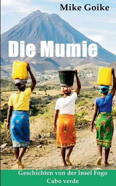 Die Mumie: Geschichten von der Insel Fogo Cabo Verde, (Paperback)