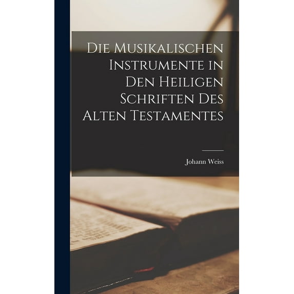 Die Musikalischen Instrumente in den Heiligen Schriften des Alten Testamentes, (Hardcover)
