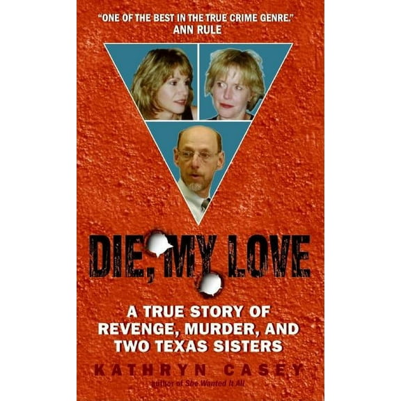 Die, My Love: A True Story of Revenge, Murder, and Two Texas Sisters, (Paperback)