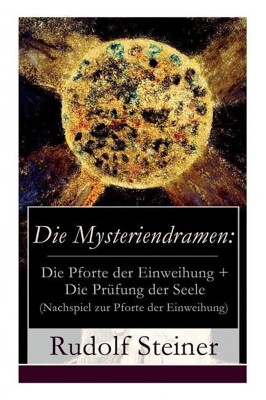 Die Mysteriendramen: Die Pforte Der Einweihung + Die PrÃ¼fung Der Seele (Nachspiel Zur Pforte Der Einweihung): Ein Rosenk, (Paperback)