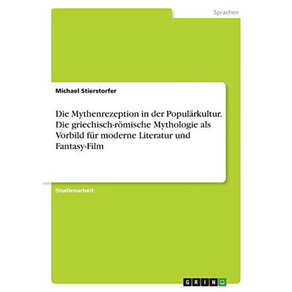 Die Mythenrezeption In Der Populärkultur. Die Griechisch-Römische Mythologie Als Vorbild Für Moderne Literatur Und Fantasy-Film (German Edition)