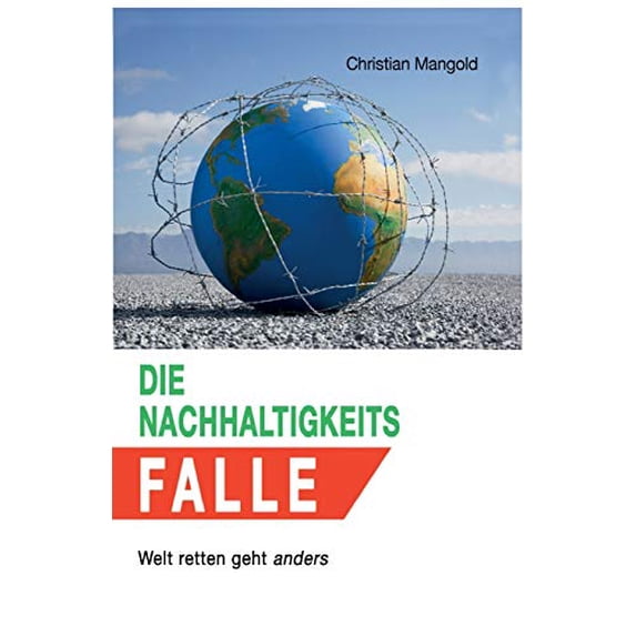 Die Nachhaltigkeits-Falle: Welt retten geht anders German Edition Paperback 3347182332 9783347182332 Christian Mangold