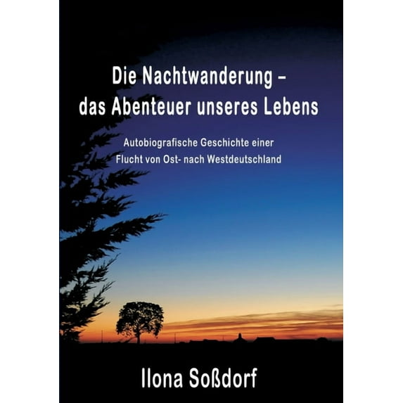 Die Nachtwanderung - das Abenteuer unseres Lebens: Autobiografische Geschichte einer Flucht von Ost- nach Westdeutschlan, (Paperback)