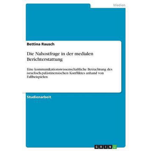 Die Nahostfrage in der medialen Berichterstattung: Eine kommunikationswissenschaftliche Betrachtung des israelisch-palstinensischen Konfliktes anhand von Fallbeispielen German Edition Paperback
