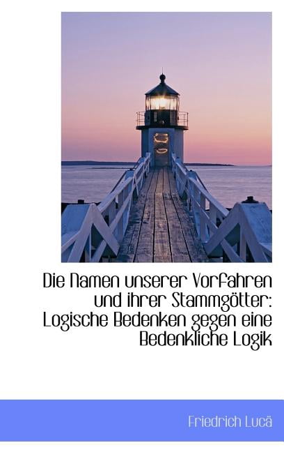 Die Namen Unserer Vorfahren Und Ihrer Stammg Tter: Logische Bedenken Gegen Eine Bedenkliche Logik (Hardcover)
