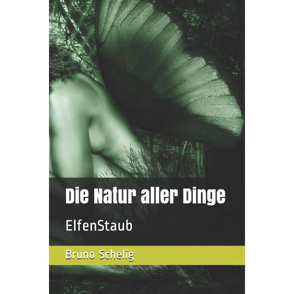 Die Natur aller Dinge: ElfenStaub German Edition Paperback 1730930816 9781730930812 Bruno Schelig
