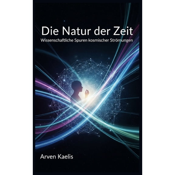 Die Natur der Zeit: Wissenschaftliche Spuren kosmischer Strmungen, (Paperback)