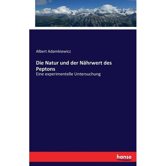 Die Natur und der Nährwert des Peptons: Eine experimentelle Untersuchung, (Paperback)