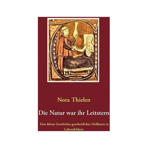 Die Natur war ihr Leitstern: Eine kleine Geschichte ganzheitlicher Heilkunst in Lebensbildern, (Paperback)