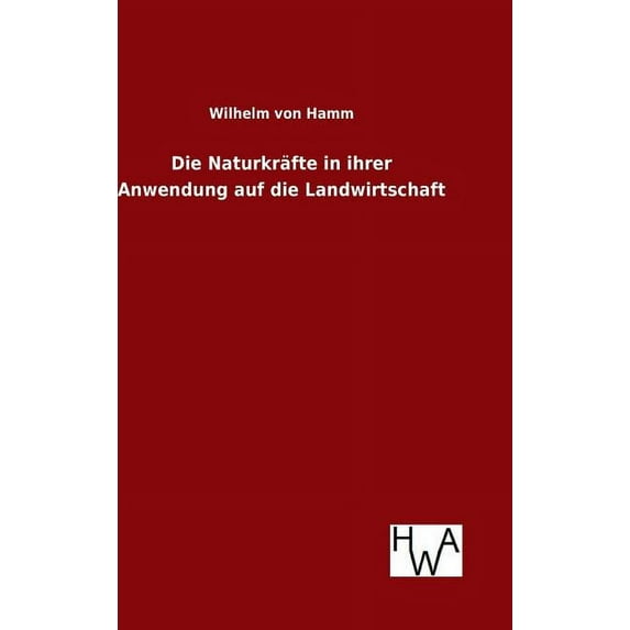 Die Naturkräfte in ihrer Anwendung auf die Landwirtschaft (Hardcover)