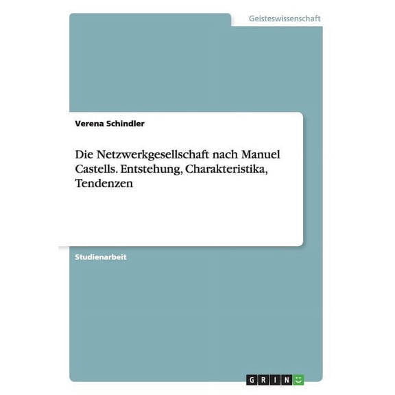 Die Netzwerkgesellschaft nach Manuel Castells. Entstehung, Charakteristika, Tendenzen (Paperback)