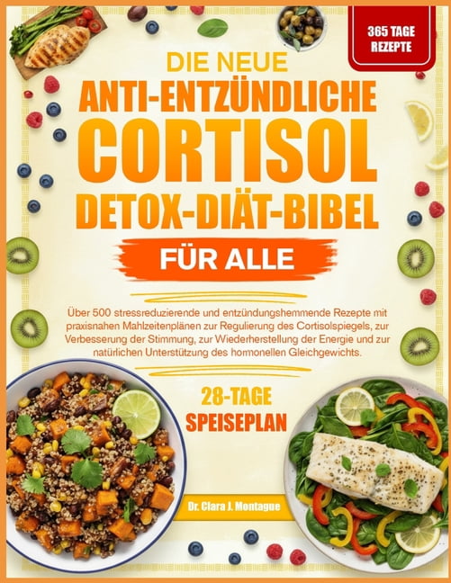 Die Neue Anti-EntzÃ¼ndliche Cortisol-Detox-DiÃ¤t-Bibel FÃ¼r Alle: Ãber 500 stressreduzierende und entzÃ¼ndungshemmende Rezep, (Paperback)