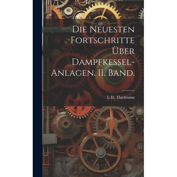 Die Neuesten Fortschritte über Dampfkessel-Anlagen. II. Band. (Hardcover)