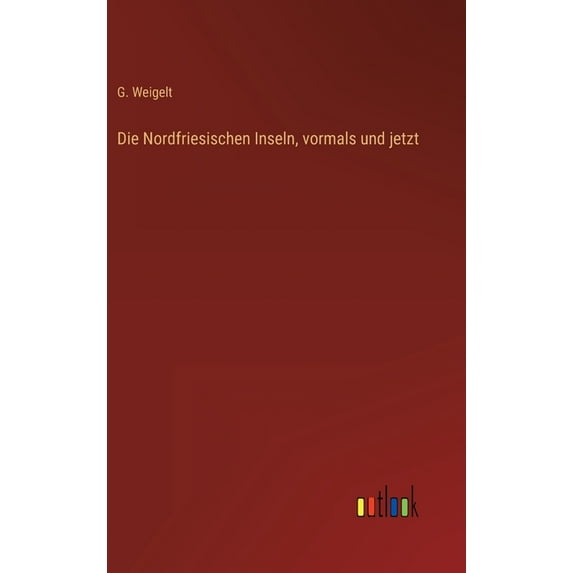 Die Nordfriesischen Inseln, vormals und jetzt, (Hardcover)