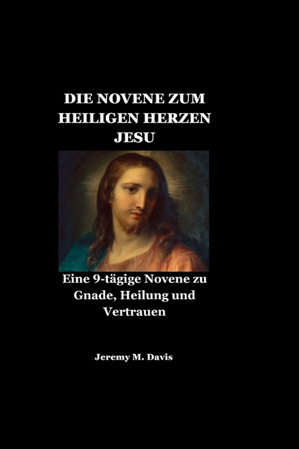 Die Novene Zum Heiligen Herzen Jesu: Eine 9-tÃ¤gige Novene zu Gnade, Heilung und Vertrauen, (Paperback)