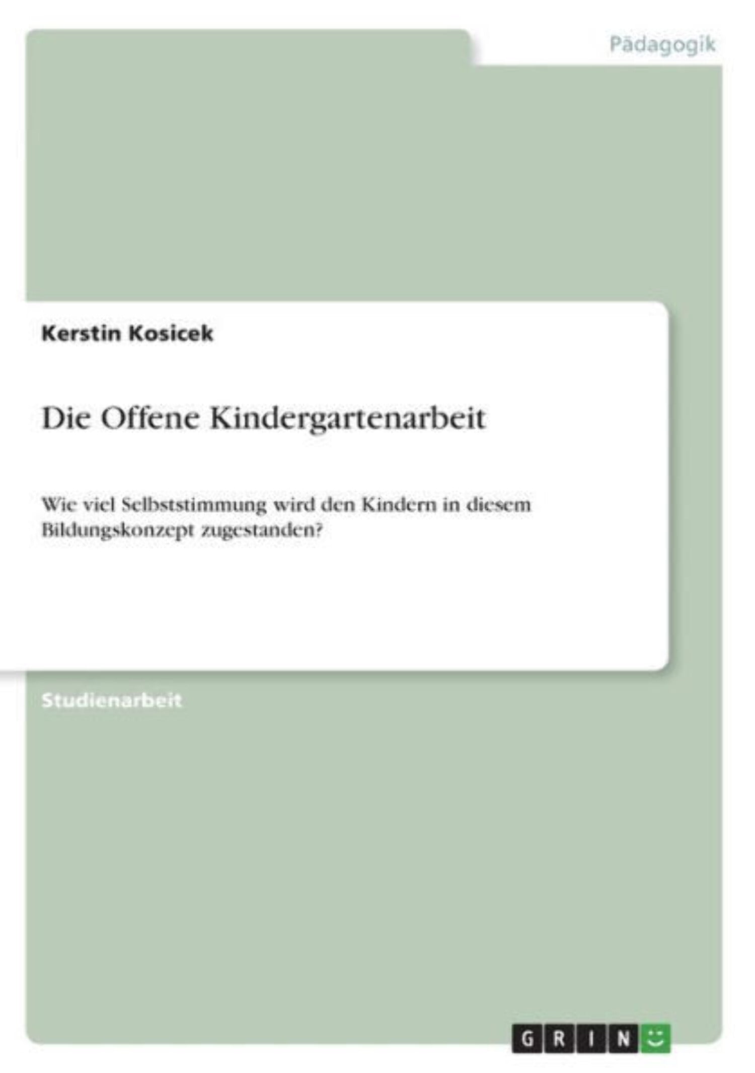 Die Offene Kindergartenarbeit: Wie Viel Selbststimmung Wird Den Kindern In Diesem Bildungskonzept Zugestanden? (German Edition)