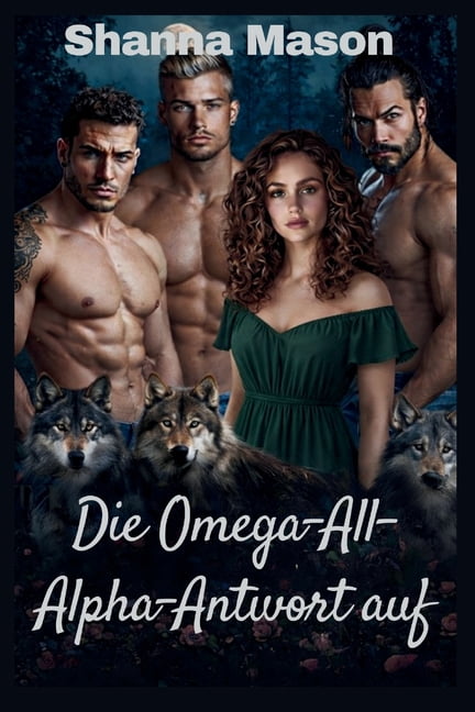 Die Omega-All-Alpha-Antwort auf: Eine umgekehrte Harem-Werwolf-Romanze, in der Macht aus Ablehnung entsteht., (Paperback)