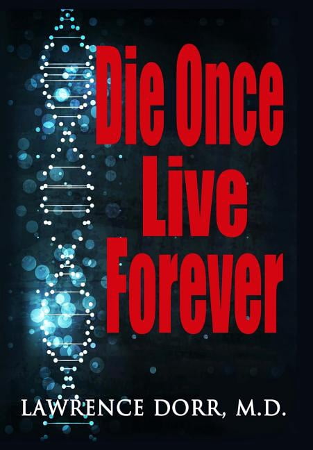 Die Once Live Forever (Paperback) by Lawrence Dorr M D