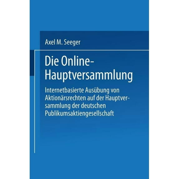 Die Online-Hauptversammlung: Internetbasierte Ausübung Von Aktionärsrechten Auf Der Hauptversammlung Der Deutschen Publi, (Paperback)