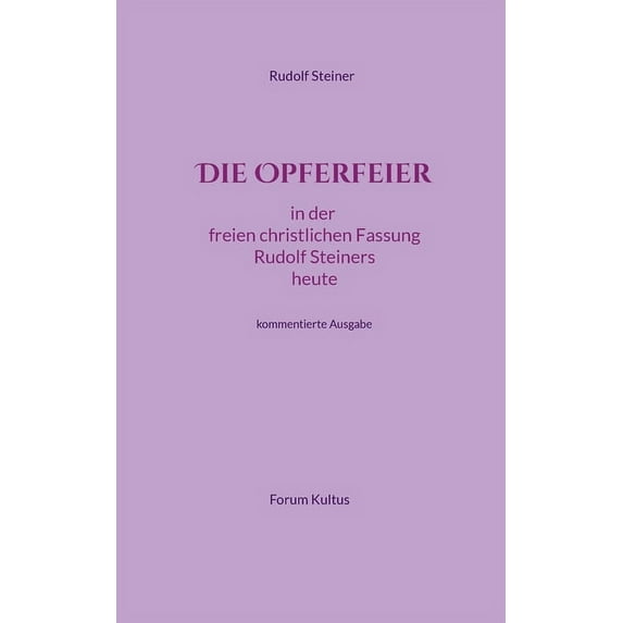 Die Opferfeier: in der freien christlichen Fassung Rudolf Steiners heute - kommentierte Ausgabe, (Paperback)