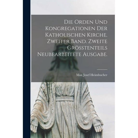 Die Orden und Kongregationen der katholischen Kirche. Zweiter Band. Zweite größtenteils neubearbeitete Ausgabe. (Paperback)