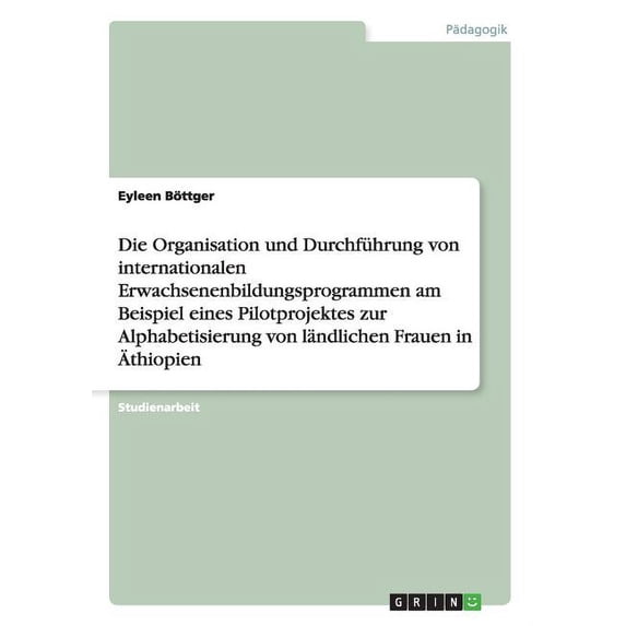 Die Organisation und Durchführung von internationalen Erwachsenenbildungsprogrammen am Beispiel eines Pilotprojektes zur Alphabetisierung von ländlichen Frauen in Äthiopien (Paperback)