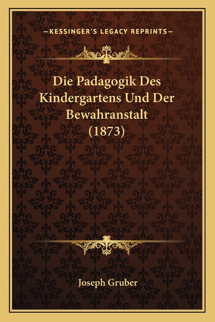 Die Padagogik Des Kindergartens Und Der Bewahranstalt (1873) (Paperback)