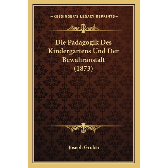 Die Padagogik Des Kindergartens Und Der Bewahranstalt (1873) (Paperback)