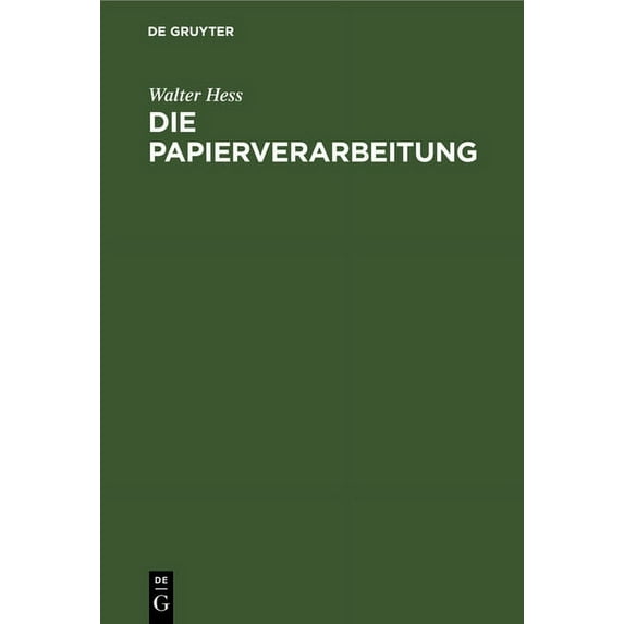 Die Papierverarbeitung: Ein Praktisches Handbuch Für Die Veredelung Des Papiers Und Das Gesamte Gebiet Der Papierverarbe, (Hardcover)