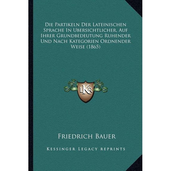 Die Partikeln Der Lateinischen Sprache In Ubersichtlicher, Auf Ihrer Grundbedeutung Ruhender Und Nach Kategorien Ordnender Weise (1865) (Paperback)