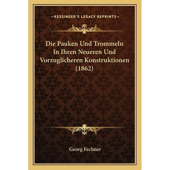 Die Pauken Und Trommeln In Ihren Neueren Und Vorzuglicheren Konstruktionen (1862) (Paperback)