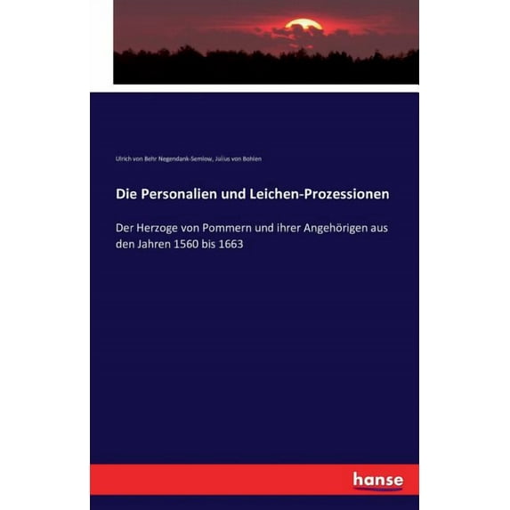 Die Personalien und Leichen-Prozessionen : Der Herzoge von Pommern und ihrer Angehörigen aus den Jahren 1560 bis 1663 (Paperback)
