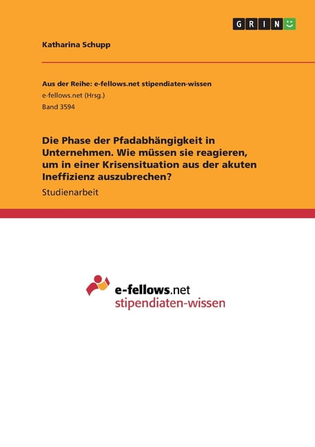 Die Phase der Pfadabhngigkeit in Unternehmen. Wie mssen sie reagieren, um in einer Krisensituation aus der akuten Ineffizienz auszubrechen? (Paperback)