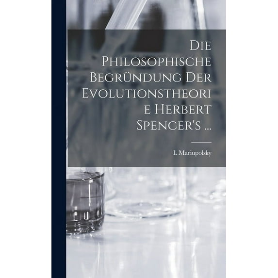 Die Philosophische Begründung Der Evolutionstheorie Herbert Spencer's ... (Hardcover)