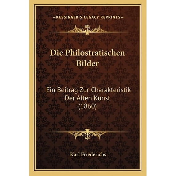 Die Philostratischen Bilder : Ein Beitrag Zur Charakteristik Der Alten Kunst (1860) (Paperback)