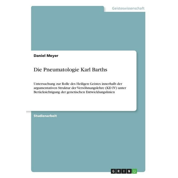 Die Pneumatologie Karl Barths : Untersuchung zur Rolle des Heiligen Geistes innerhalb der argumentativen Struktur der Versöhnungslehre (KD IV) unter Berücksichtigung der genetischen Entwicklungslinien (Paperback)