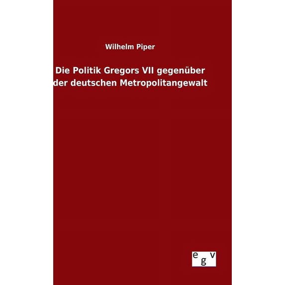 Die Politik Gregors VII gegenüber der deutschen Metropolitangewalt (Hardcover)