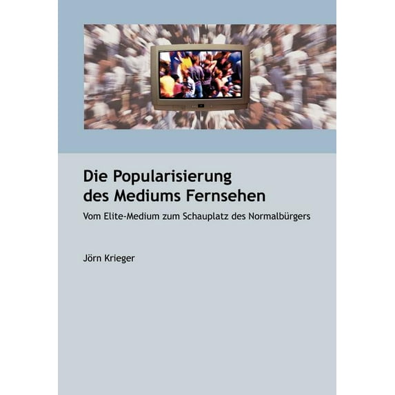 Die Popularisierung des Mediums Fernsehen: Vom Elite-Medium zum Schauplatz des Normalbürgers, (Paperback)