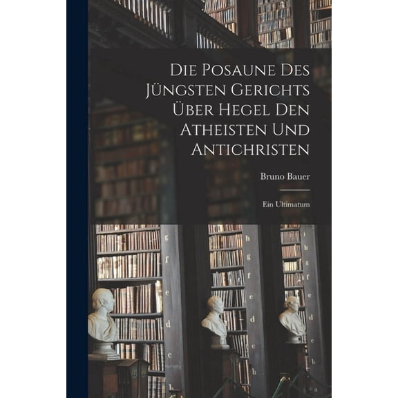 Die Posaune des jngsten Gerichts ber Hegel den Atheisten und Antichristen (Paperback)