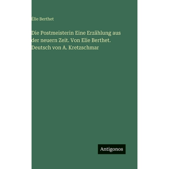 Die Postmeisterin Eine Erzählung aus der neuern Zeit. Von Elie Berthet. Deutsch von A. Kretzschmar, (Hardcover)