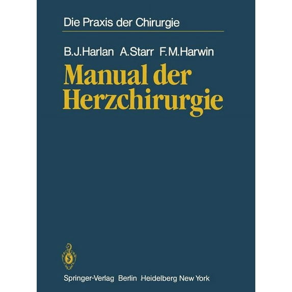 Die Praxis Der Chirurgie Manual Der Herzchirurgie: Aus Dem Amerikanishcen Übersetzt Von Walter Seybold-Epting, (Paperback)