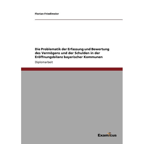 Die Problematik der Erfassung und Bewertung des Vermögens und der Schulden in der Eröffnungsbilanz bayerischer Kommunen, (Paperback)