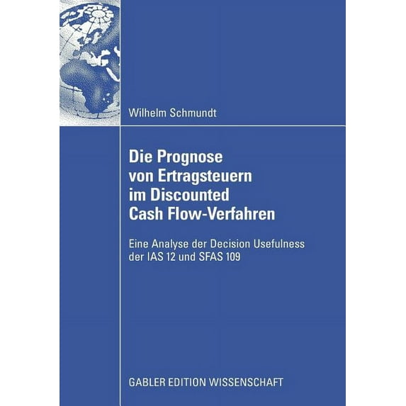 Die Prognose Von Ertragsteuern Im Discounted Cash Flow-Verfahren: Eine Analyse Der Decision Usefulness Der IAS 12 Und Sf, (Paperback)